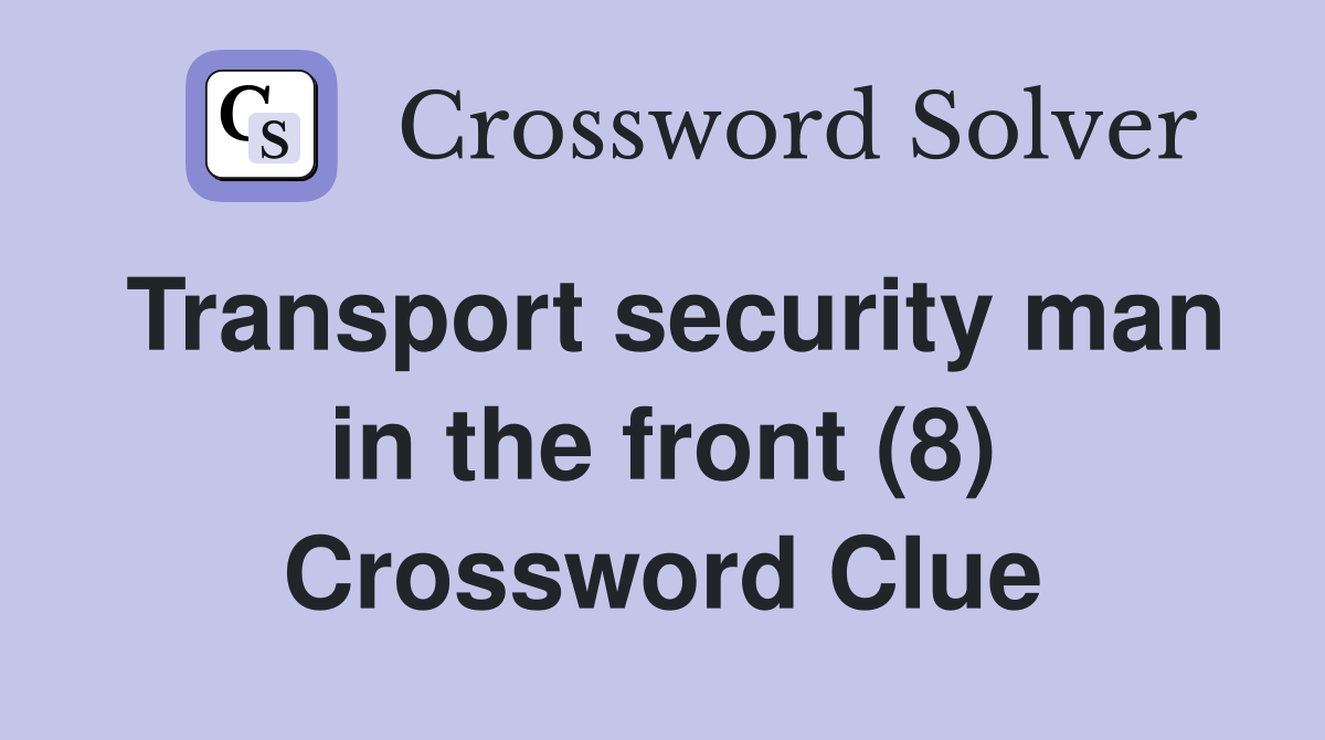 Transport security man in the front (8) Crossword Clue