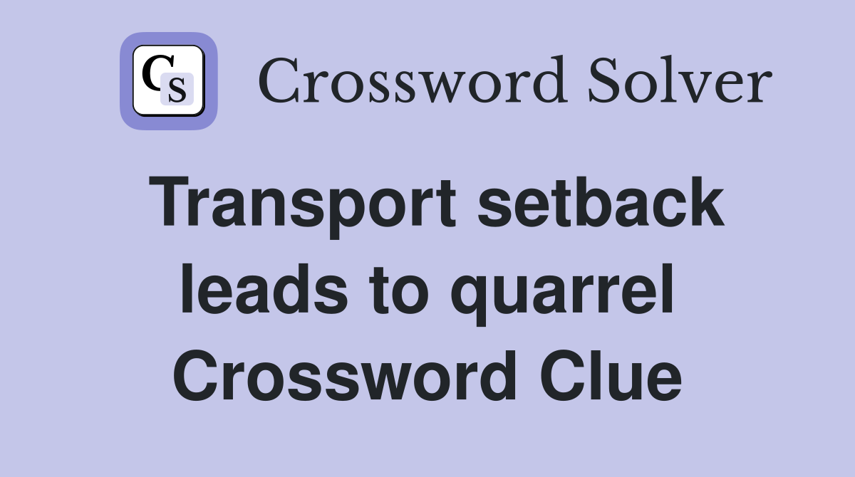 Transport setback leads to quarrel Crossword Clue