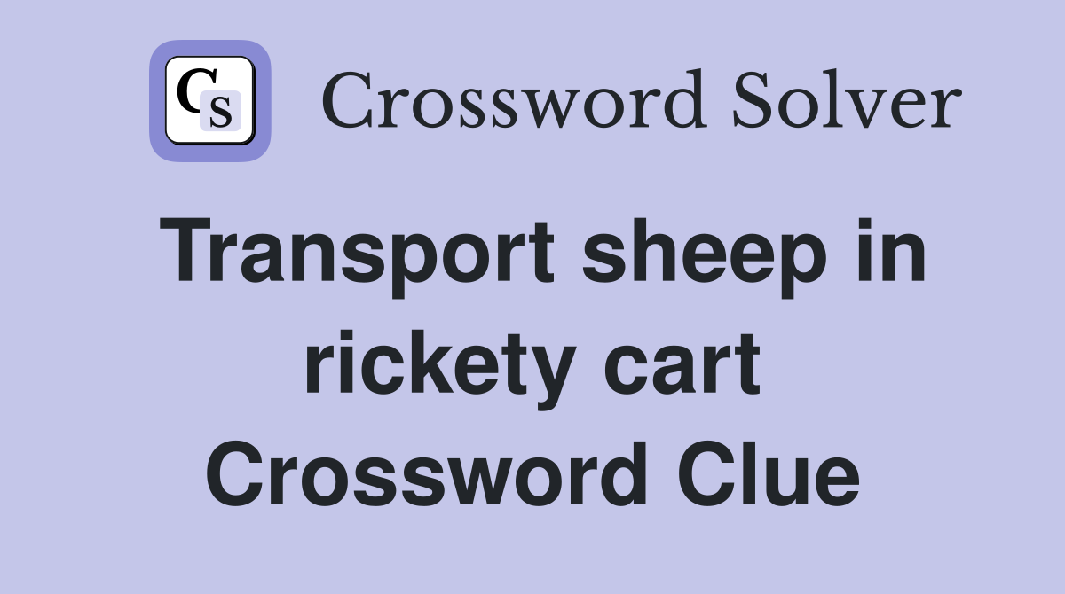 Transport sheep in rickety cart Crossword Clue
