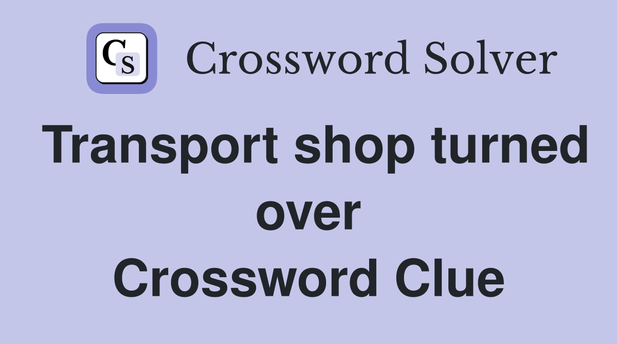 Transport shop turned over Crossword Clue