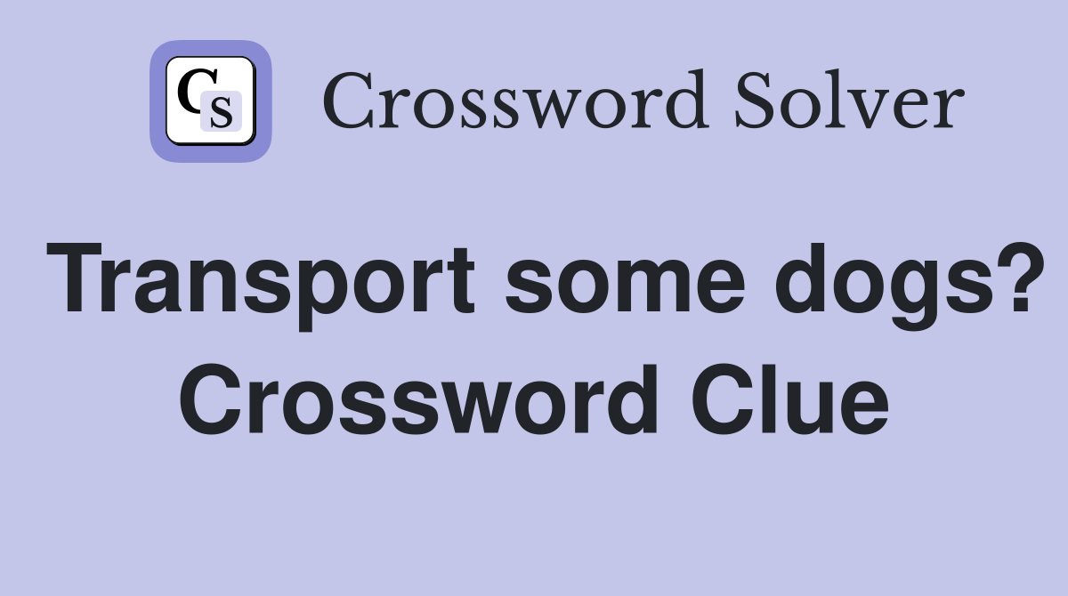 Transport some dogs? Crossword Clue