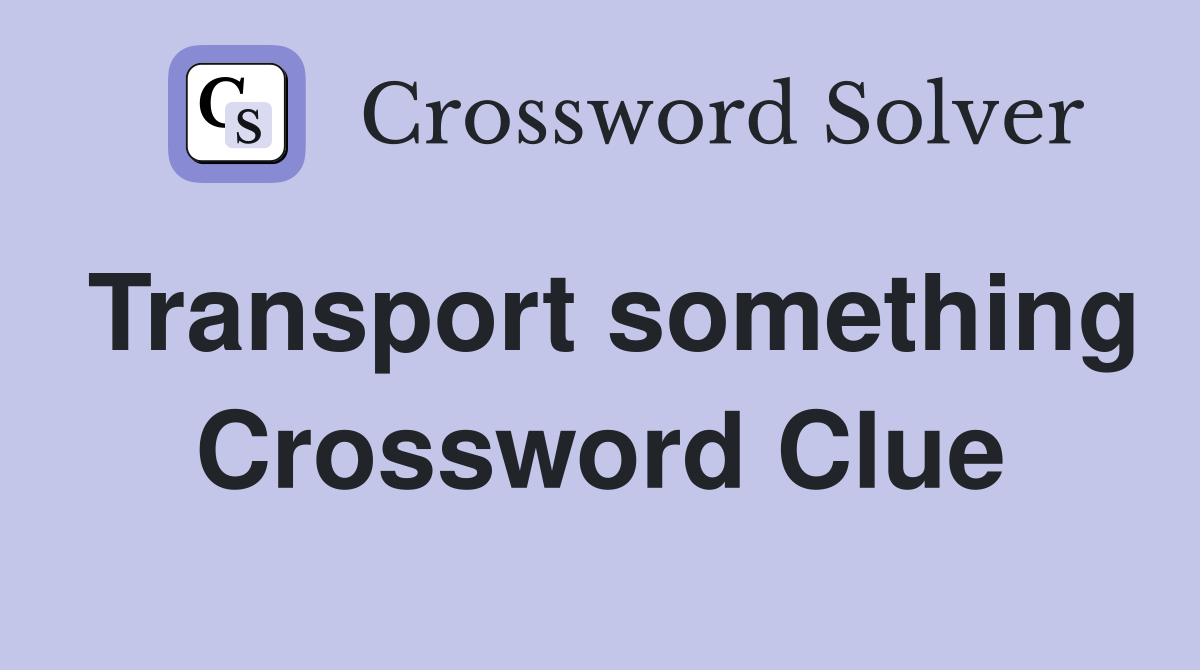 Transport something Crossword Clue