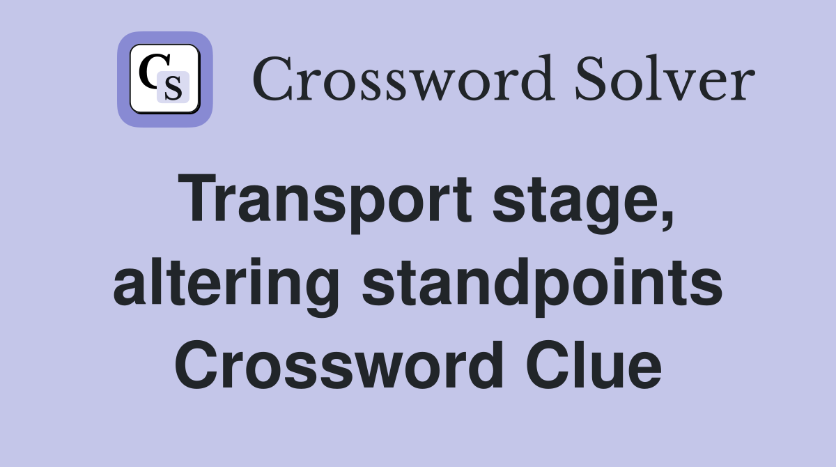 Transport stage, altering standpoints Crossword Clue