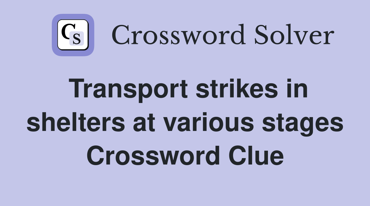 Transport strikes in shelters at various stages Crossword Clue