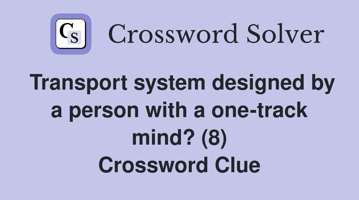 Transport system designed by a person with a one-track mind? (8) Crossword Clue