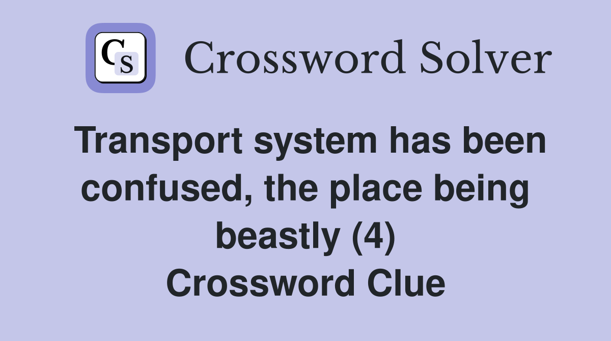 Transport system has been confused, the place being beastly (4) Crossword Clue