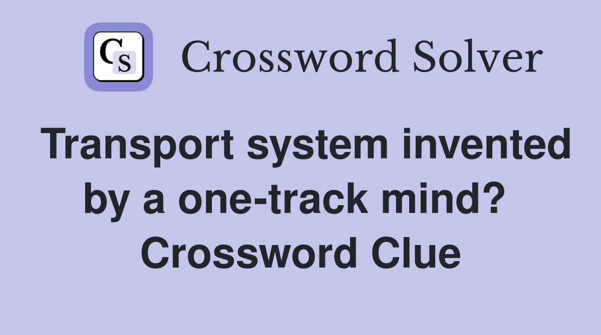 Transport system invented by a one-track mind?  Crossword Clue