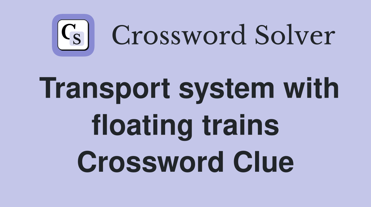 Transport system with floating trains Crossword Clue