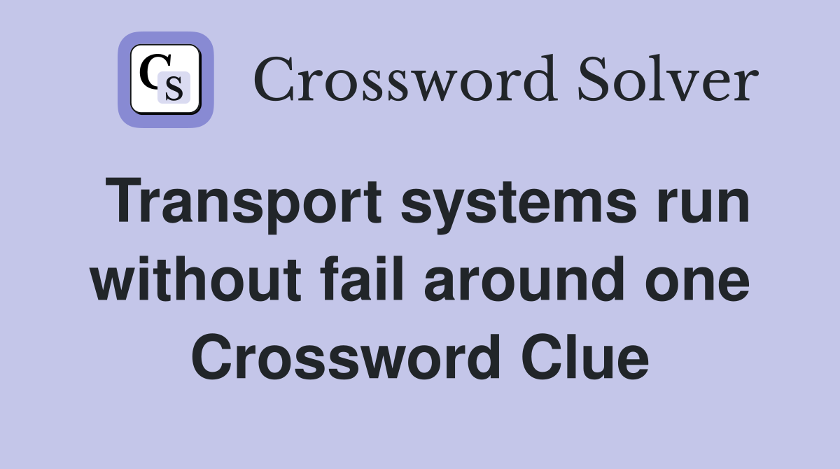 Transport systems run without fail around one Crossword Clue