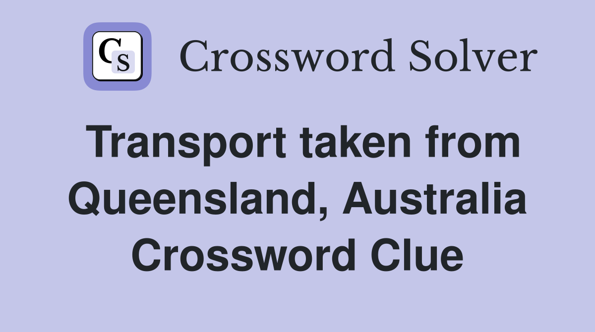 Transport taken from Queensland, Australia Crossword Clue
