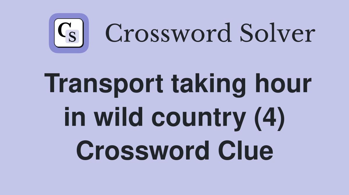Transport taking hour in wild country (4) Crossword Clue
