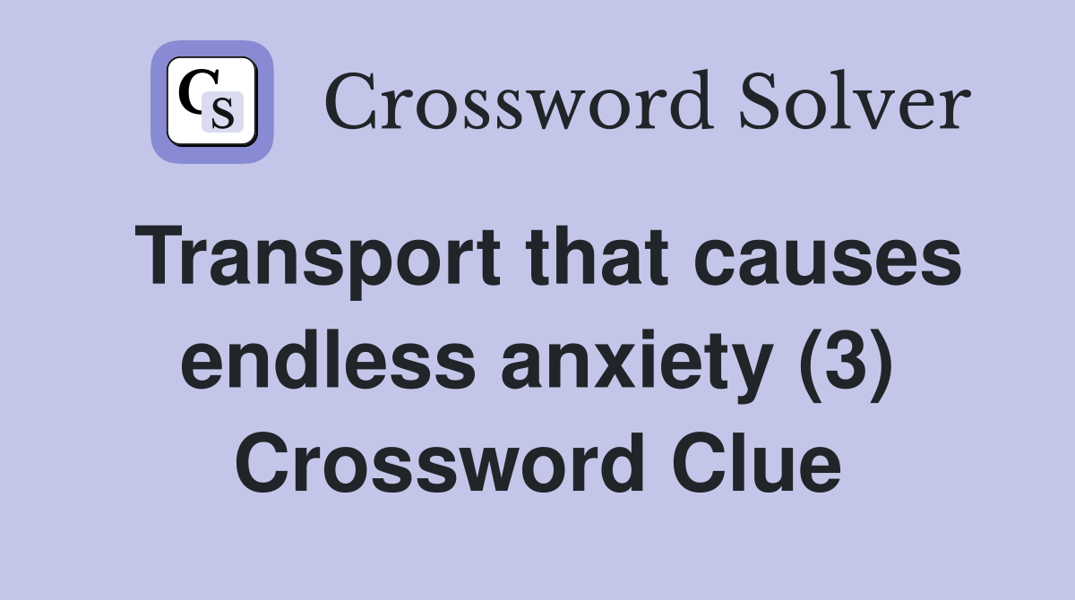 Transport that causes endless anxiety (3) Crossword Clue