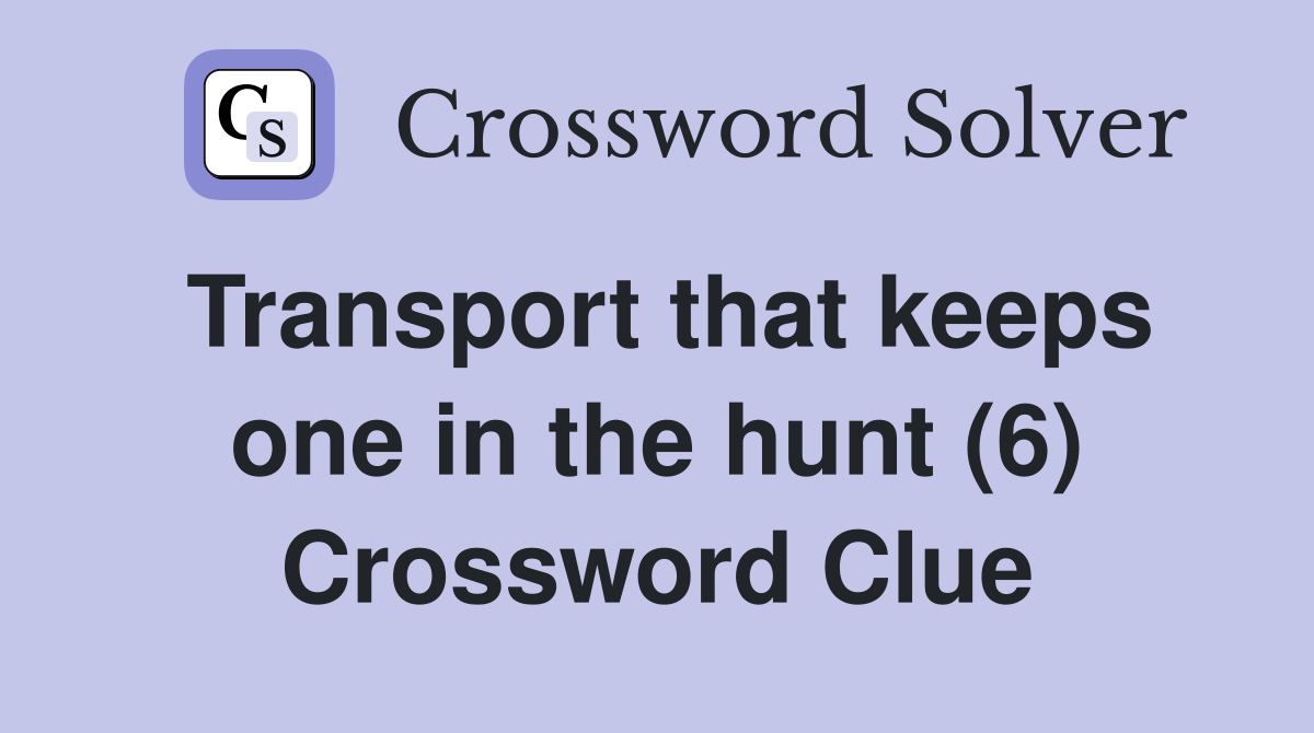 Transport that keeps one in the hunt (6) Crossword Clue