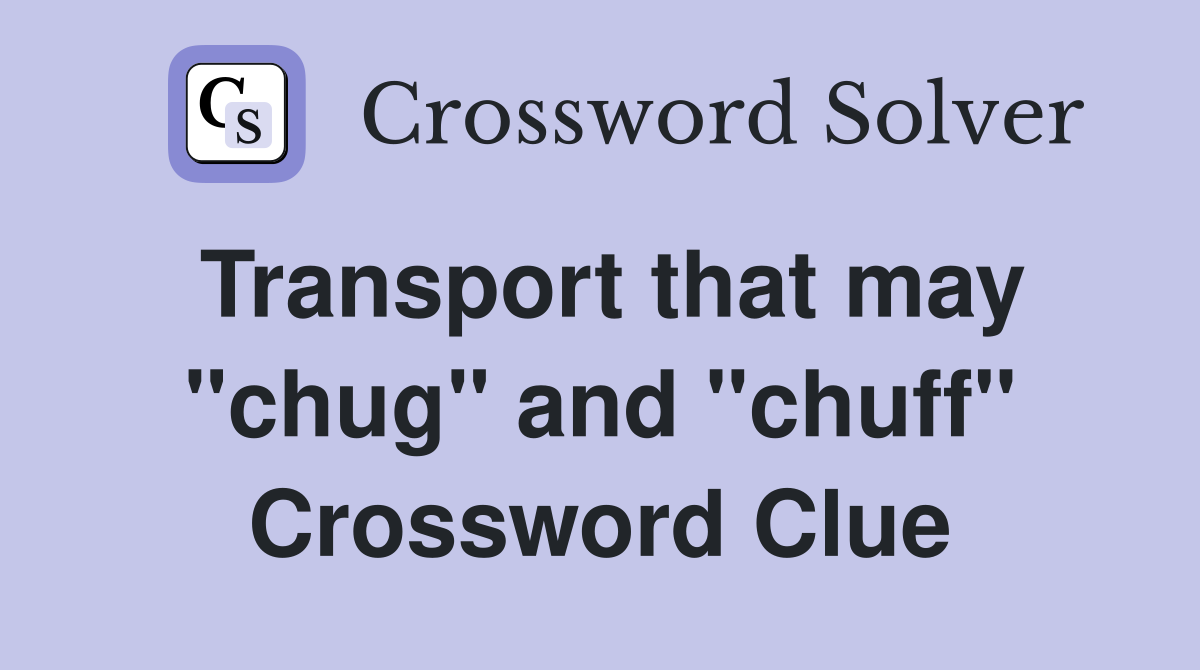 Transport that may "chug" and "chuff" Crossword Clue