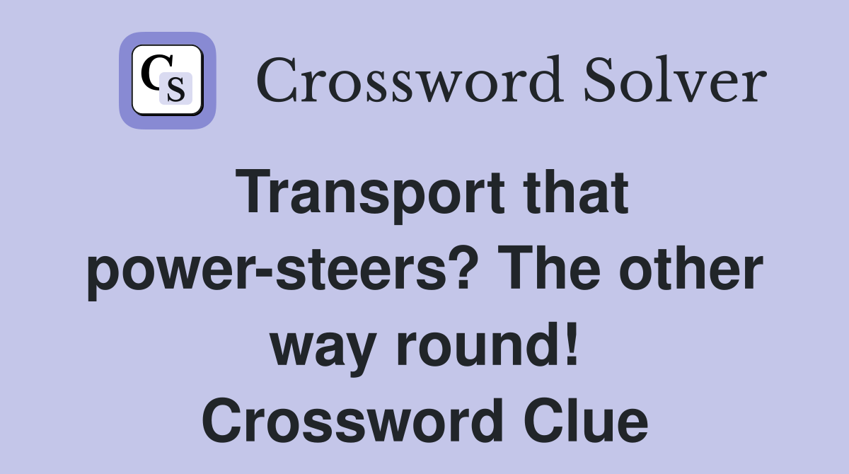 Transport that power-steers? The other way round! Crossword Clue