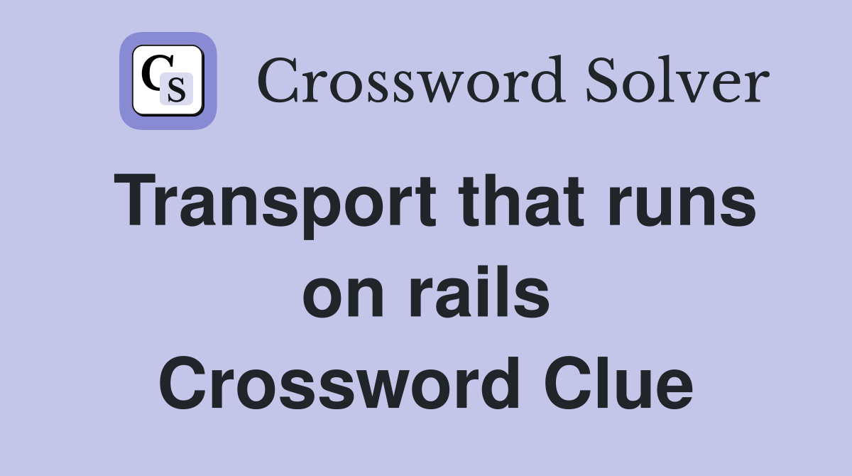 Transport that runs on rails Crossword Clue