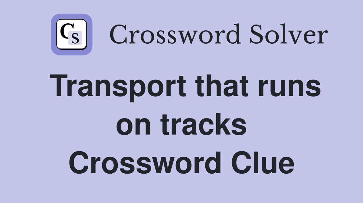 Transport that runs on tracks Crossword Clue