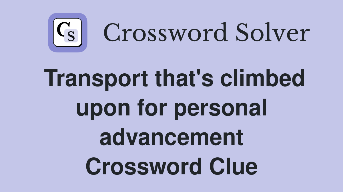 Transport that's climbed upon for personal advancement Crossword Clue