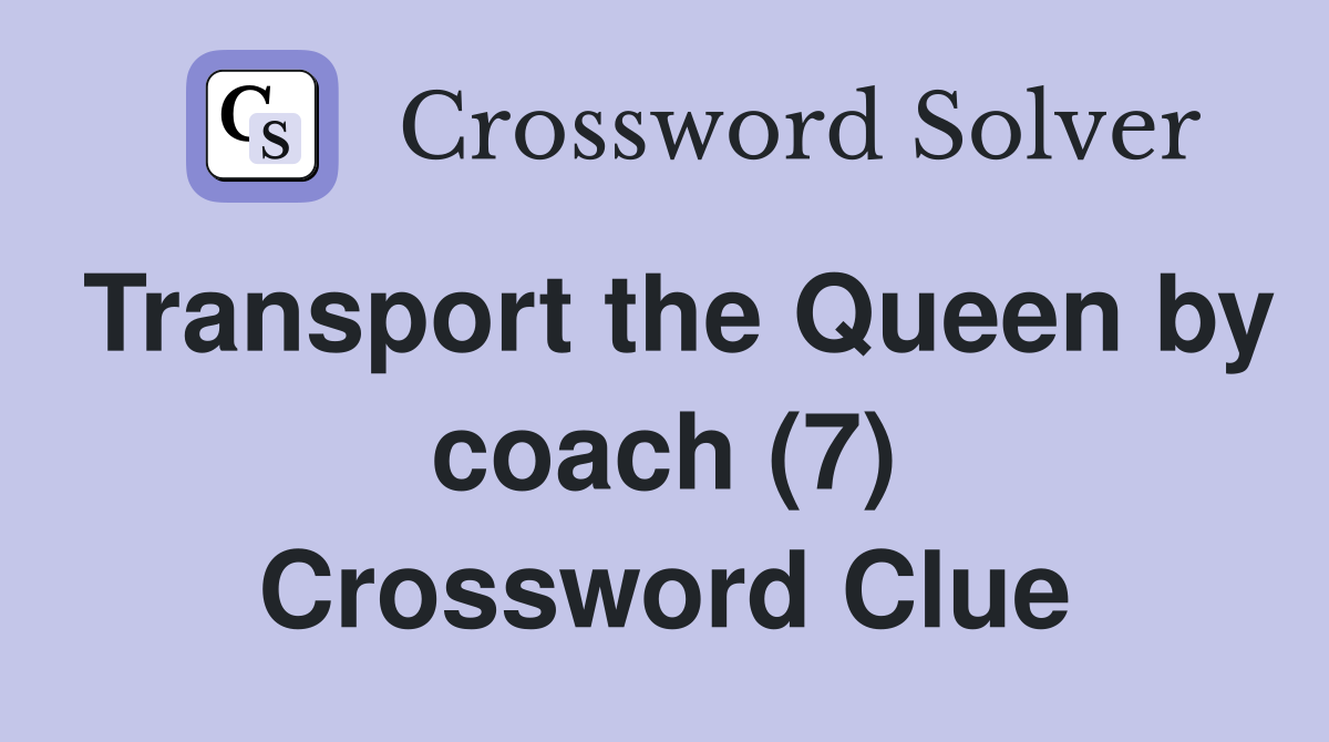 Transport the Queen by coach (7) Crossword Clue