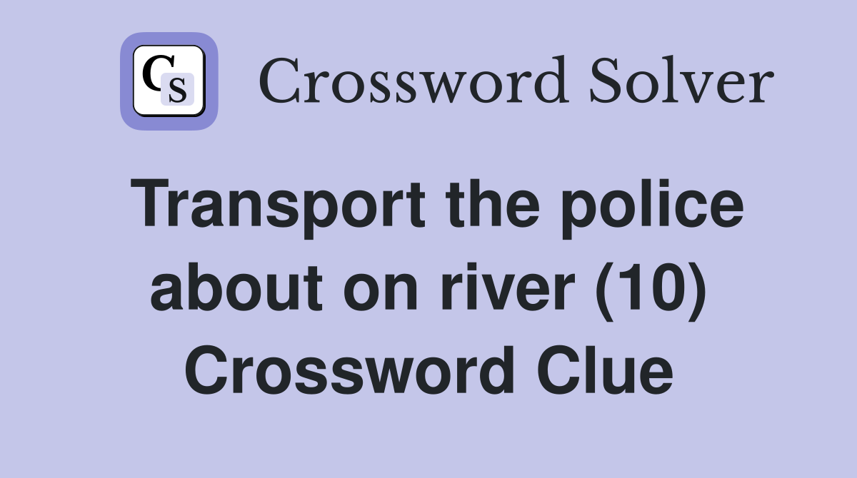 Transport the police about on river (10) Crossword Clue