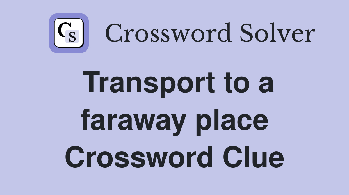 Transport to a faraway place Crossword Clue