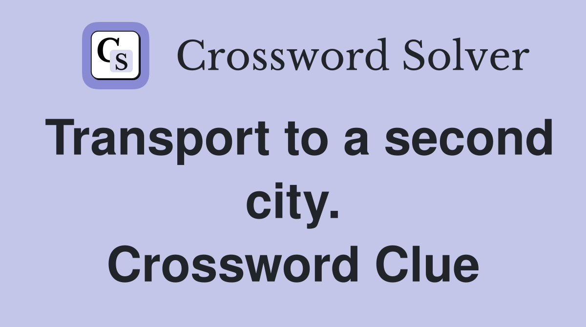 Transport to a second city. Crossword Clue