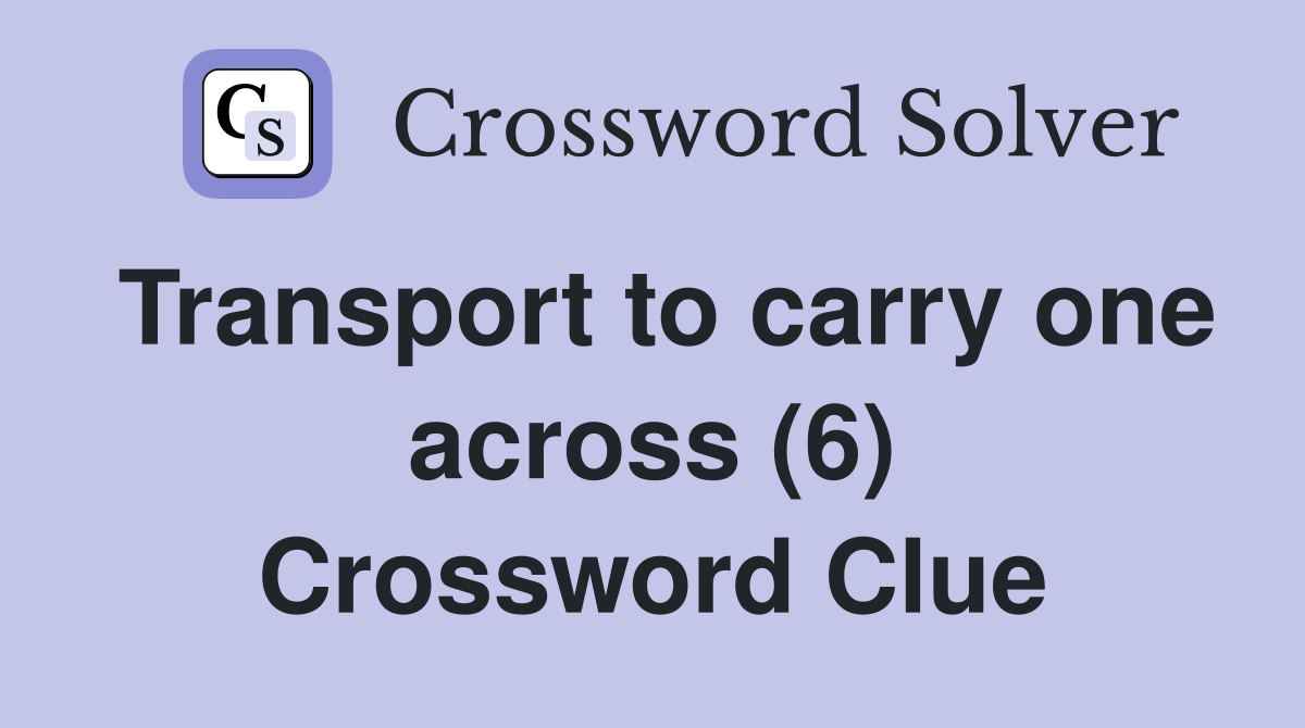 Transport to carry one across (6) Crossword Clue