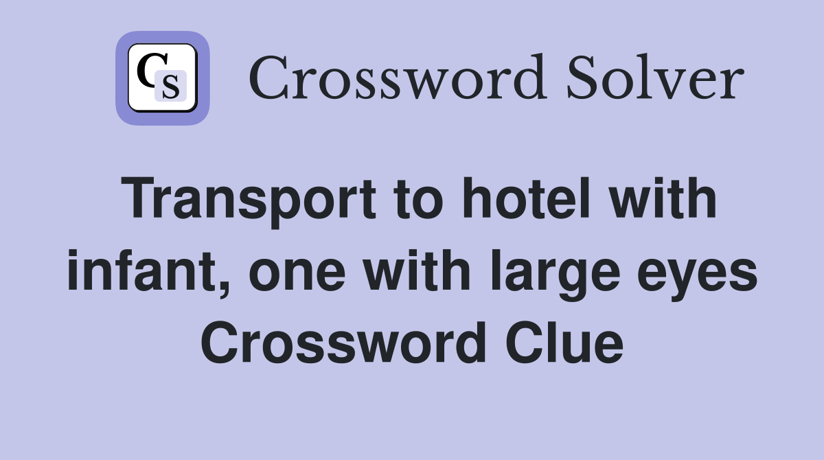 Transport to hotel with infant, one with large eyes Crossword Clue