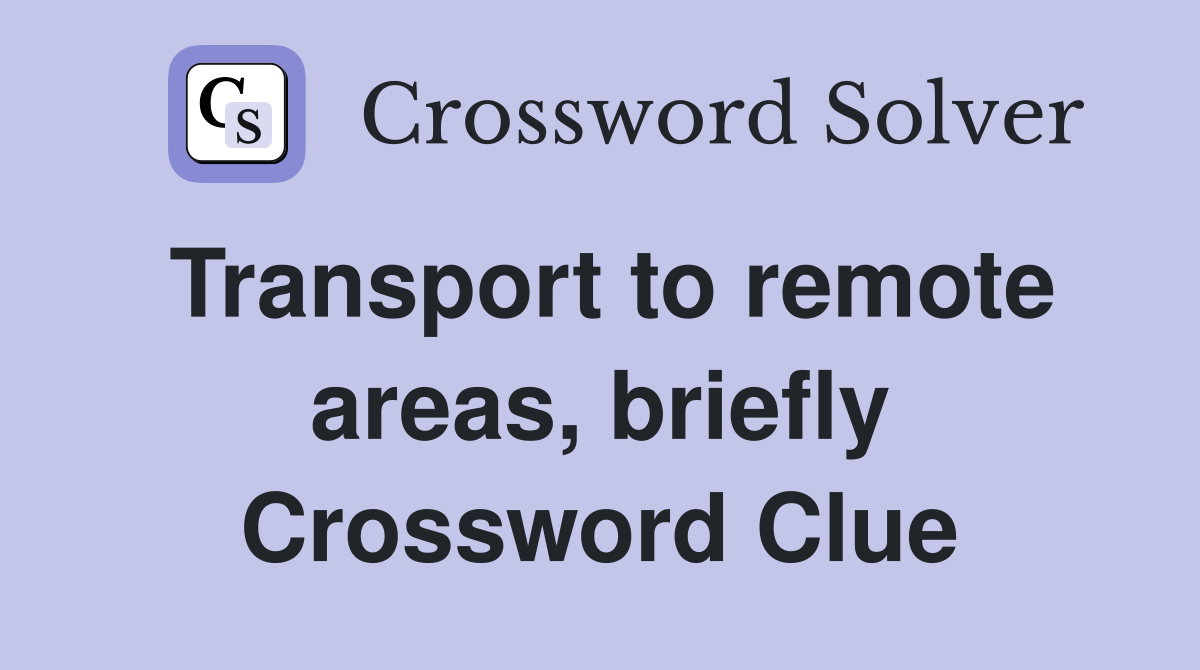 Transport to remote areas, briefly Crossword Clue