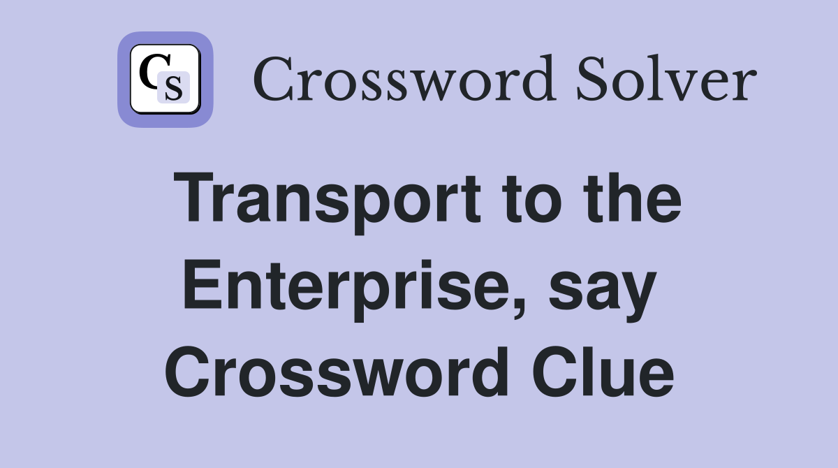 Transport to the Enterprise, say Crossword Clue