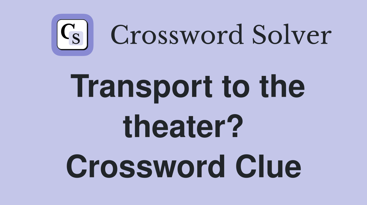Transport to the theater? Crossword Clue