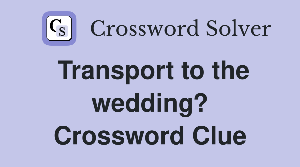 Transport to the wedding? Crossword Clue