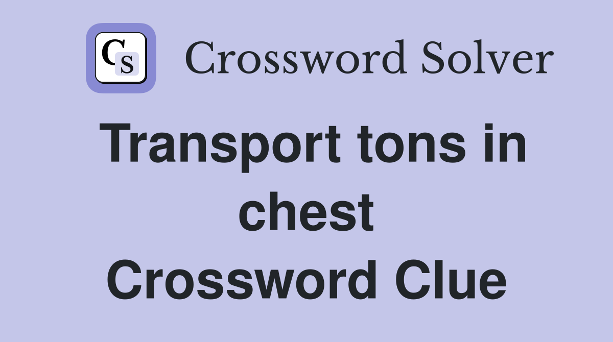 Transport tons in chest Crossword Clue