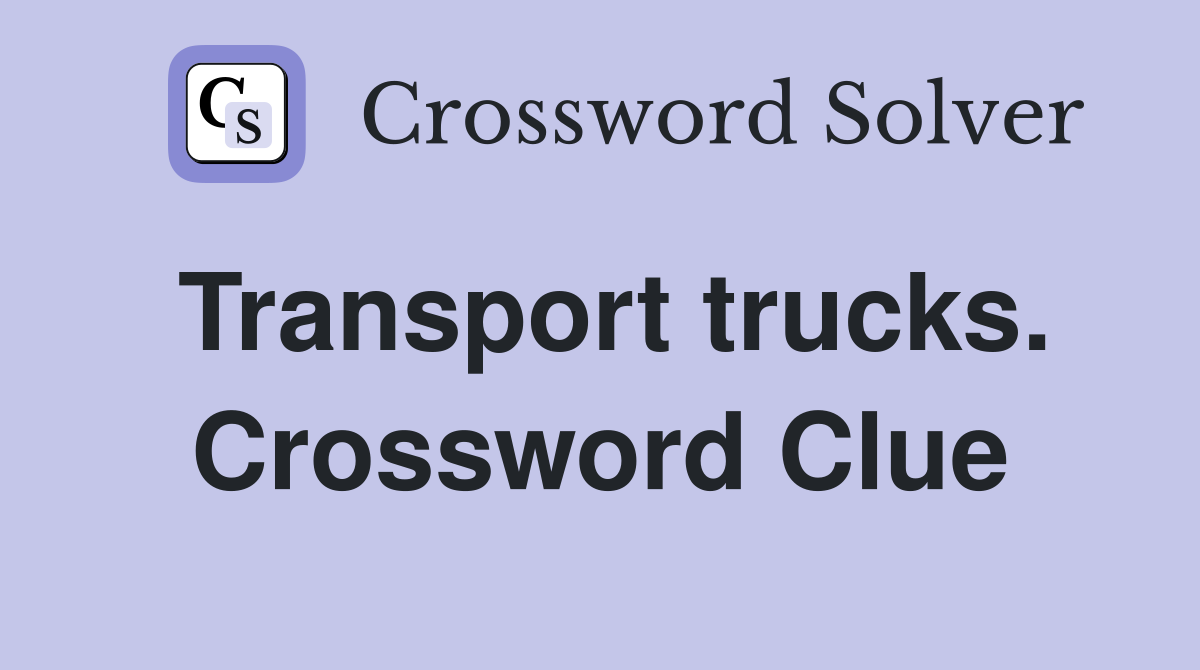 Transport trucks. Crossword Clue