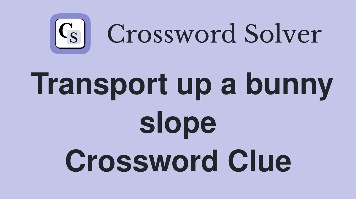 Transport up a bunny slope Crossword Clue