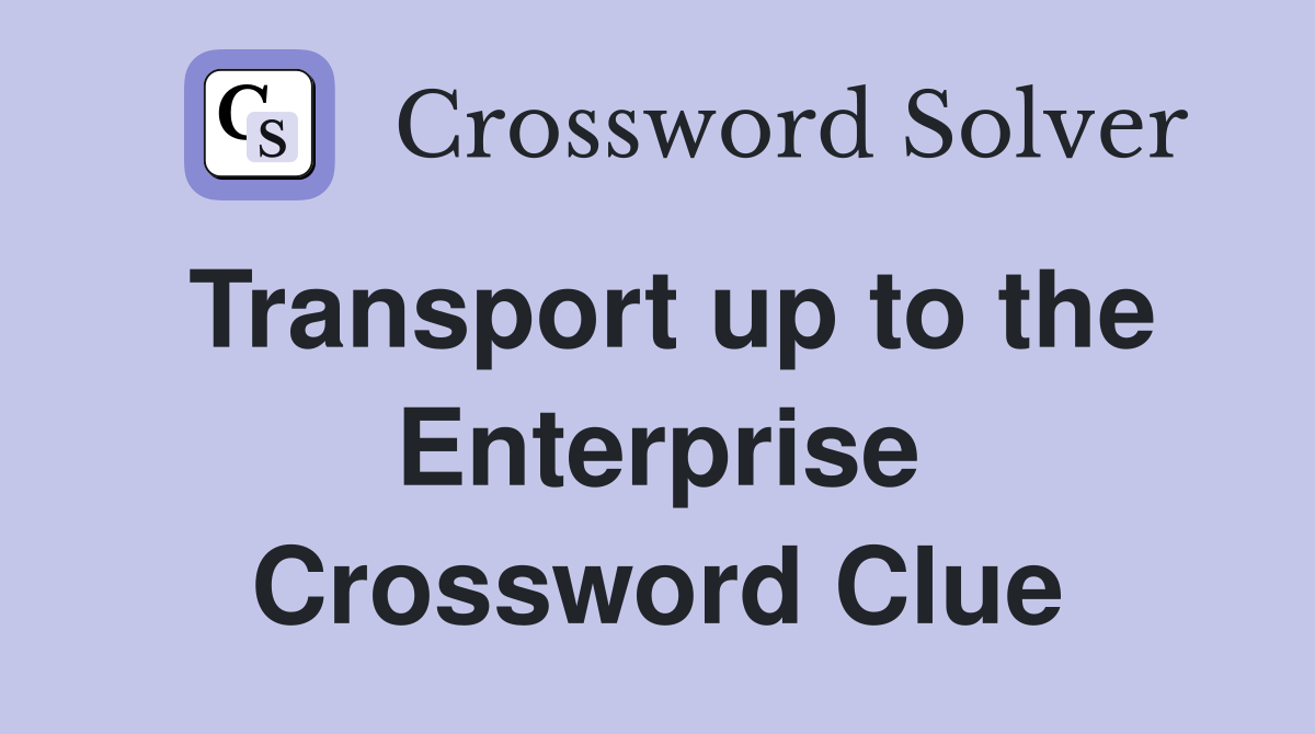 Transport up to the Enterprise Crossword Clue