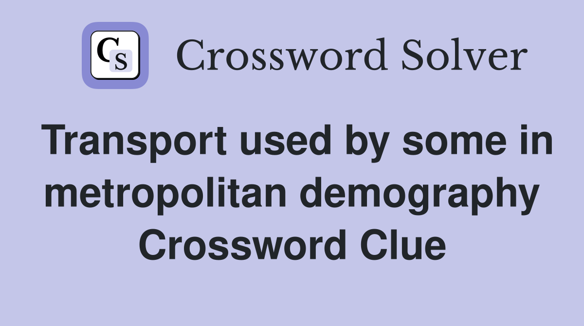 Transport used by some in metropolitan demography Crossword Clue