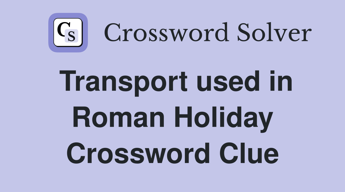 Transport used in Roman Holiday Crossword Clue