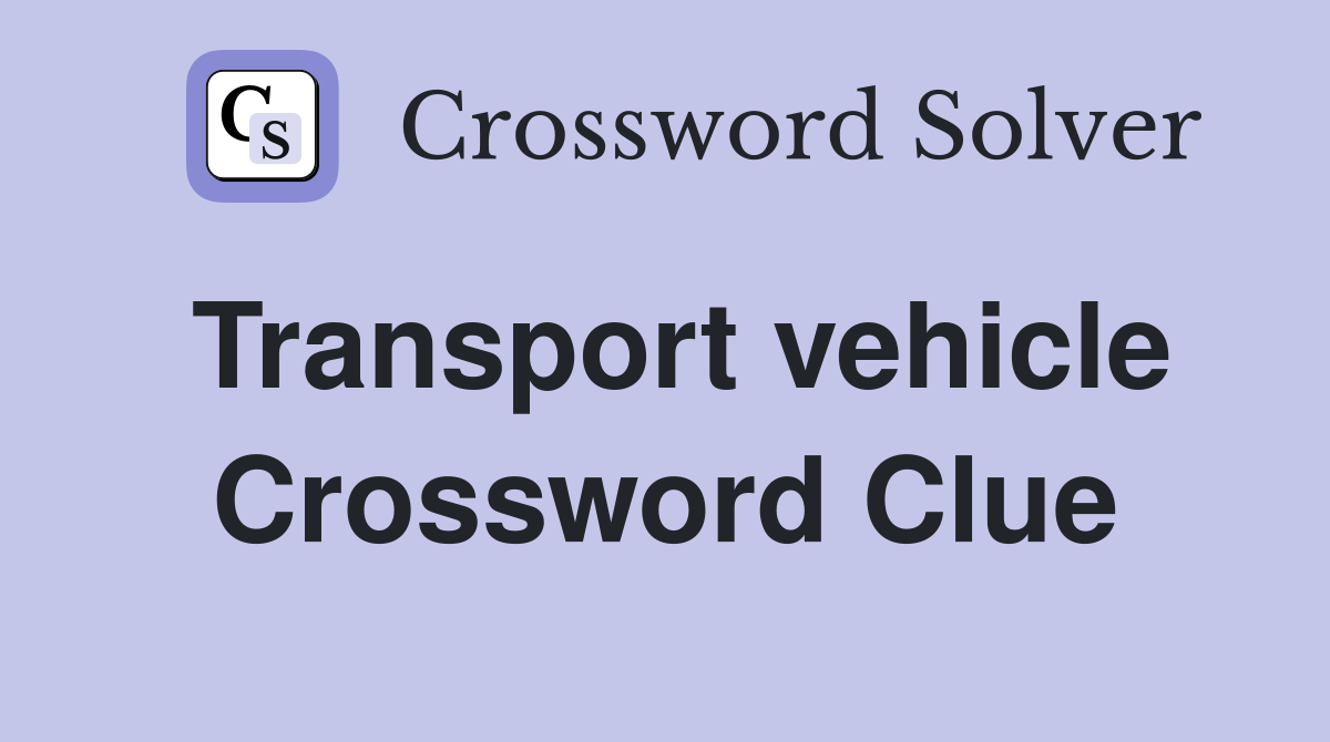 Transport vehicle Crossword Clue