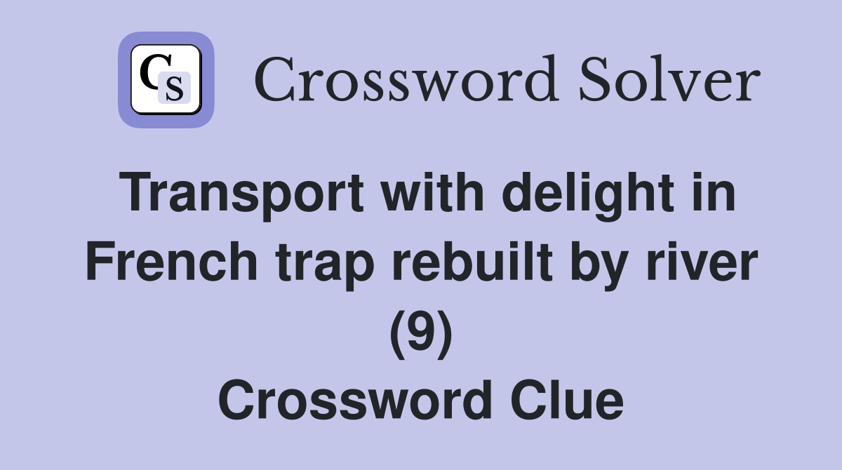 Transport with delight in French trap rebuilt by river (9) Crossword Clue