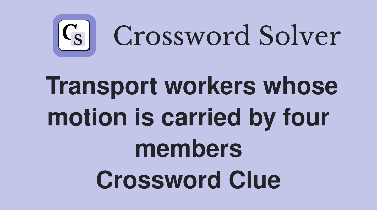 Transport workers whose motion is carried by four members Crossword Clue