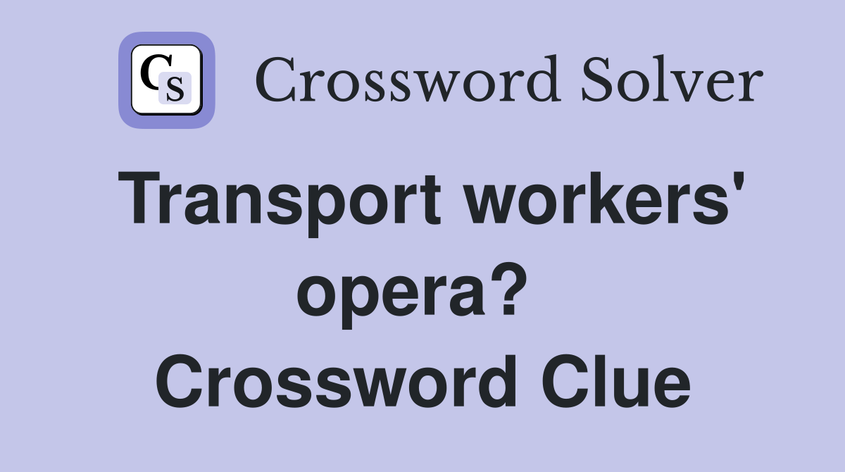 Transport workers' opera?  Crossword Clue