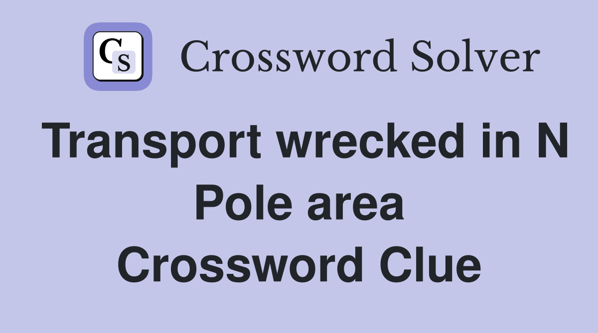 Transport wrecked in N Pole area Crossword Clue