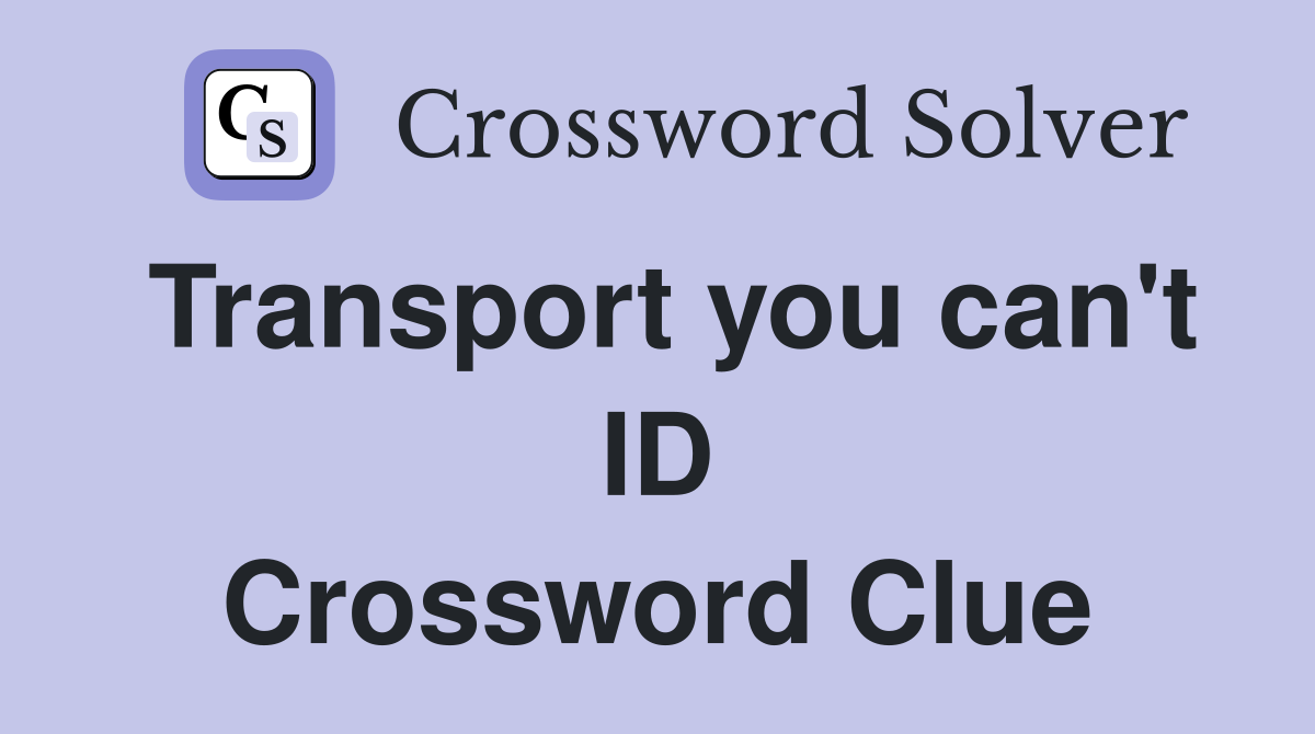 Transport you can't ID Crossword Clue