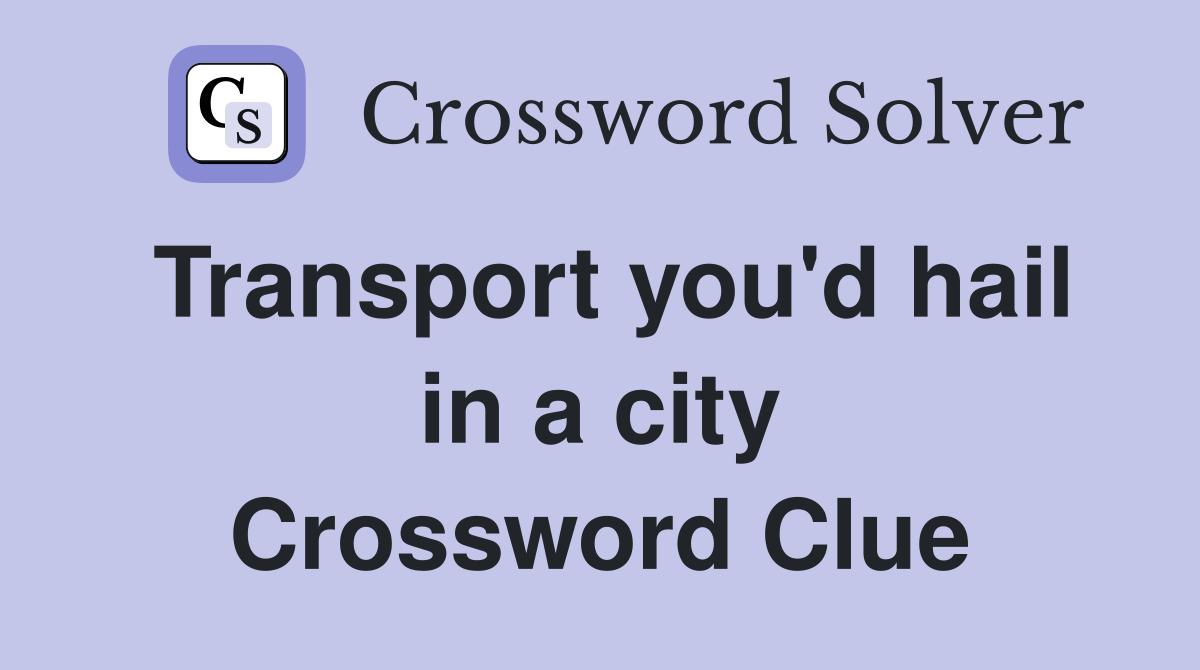 Transport you'd hail in a city Crossword Clue
