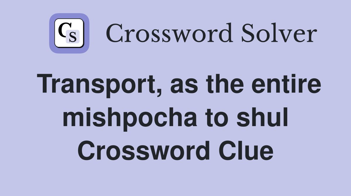 Transport, as the entire mishpocha to shul Crossword Clue