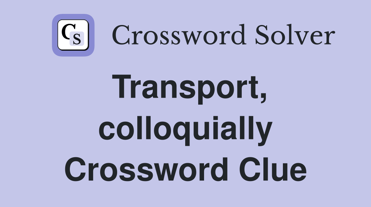Transport, colloquially Crossword Clue