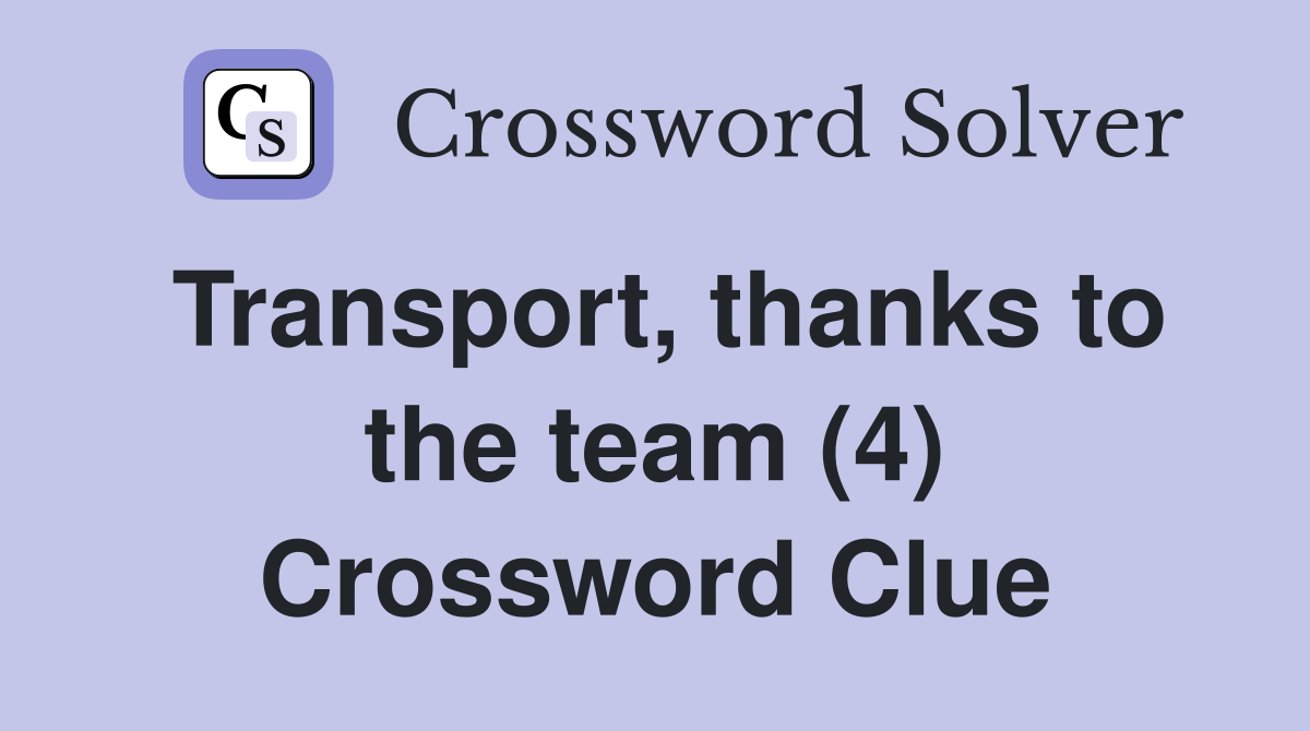 Transport, thanks to the team (4) Crossword Clue