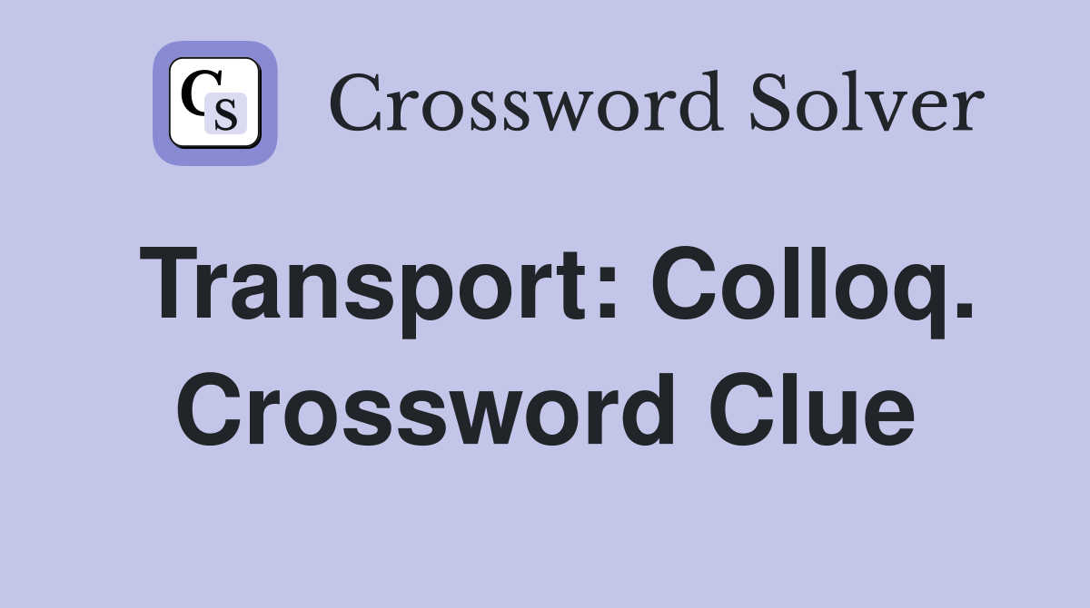 Transport: Colloq. Crossword Clue