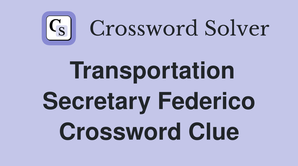 Transportation Secretary Federico Crossword Clue